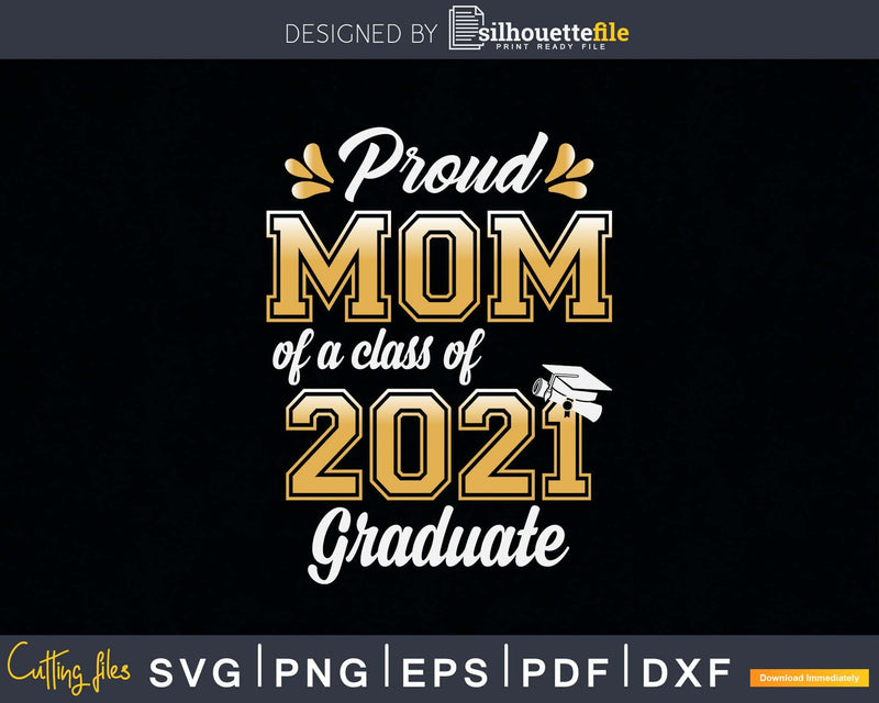 Proud Mom of a Class 2021 Graduate Funny Senior Svg Png Cut