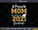 Proud Mom of a Class 2021 Graduate Shirt Senior Svg Png