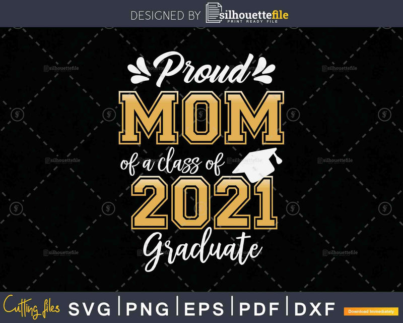Proud Mom of a Class 2021 Graduate Shirt Senior Svg Png
