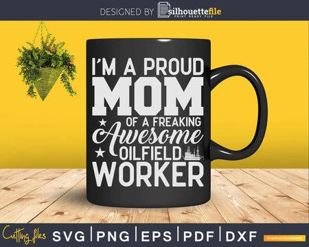 Proud Mom of a freaking awesome Oilfield Worker Svg Png