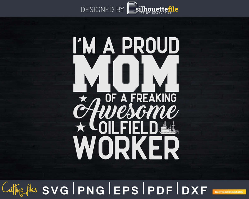 Proud Mom of a freaking awesome Oilfield Worker Svg Png