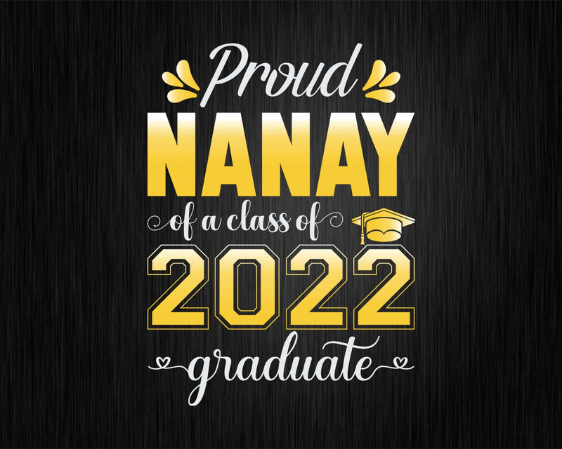 Proud Nanay of a Class 2022 Graduate Funny Senior Svg Png