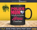 Proud Police Mom I Raised My Hero craft svg cutting file