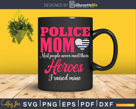 Proud Police Mom I Raised My Hero craft svg cutting file