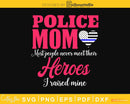 Proud Police Mom I Raised My Hero craft svg cutting file