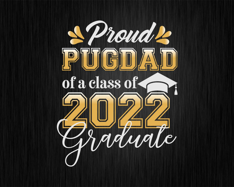 Proud Pug Dad of a Class 2022 Graduate Funny Senior Svg