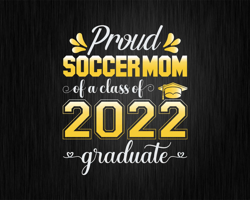 Proud Soccer Mom of a Class 2022 Graduate Funny Senior Svg