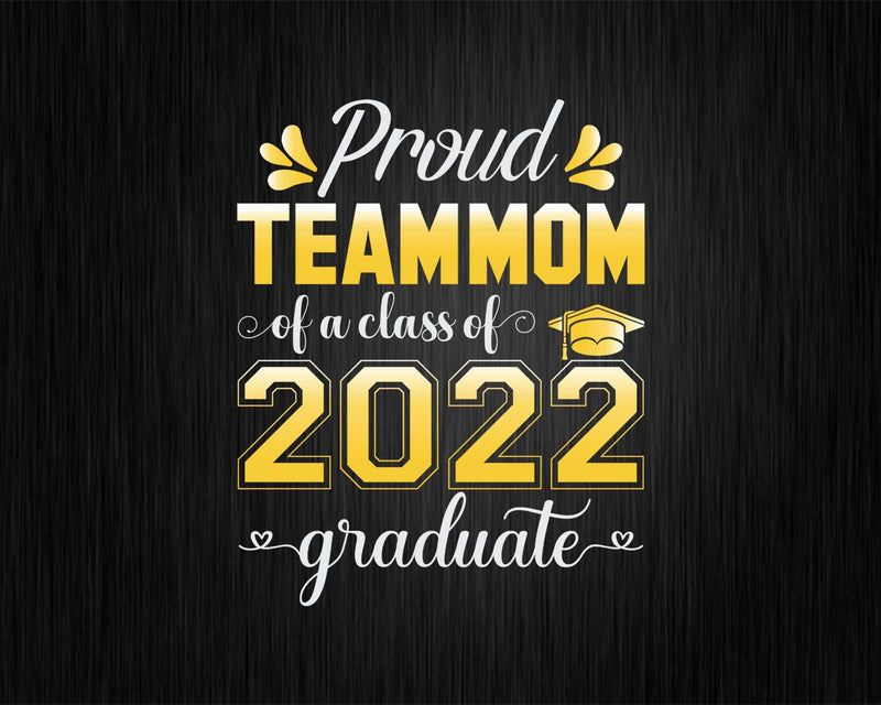 Proud Team Mom of a Class 2022 Graduate Funny Senior Svg