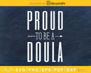 Proud to be a Doula svg cricut digital cut files