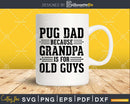 Pug Dad Because Grandpa is for Old Guys Shirt Svg Files