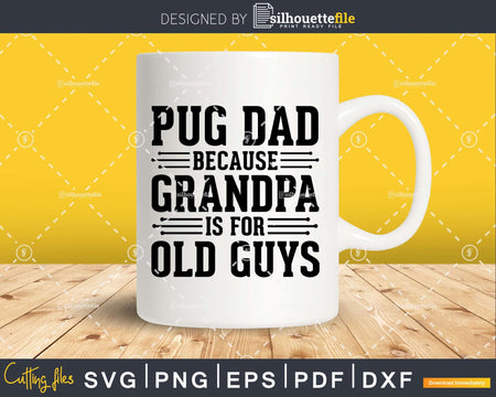 Pug Dad Because Grandpa is for Old Guys Shirt Svg Files For
