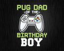 Pug dad of the Birthday Boy Matching Video Game shirt svg