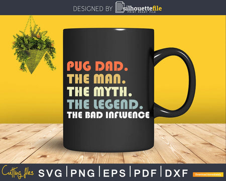 Pug dad The Man Myth Legend Bad Influence Father day Svg