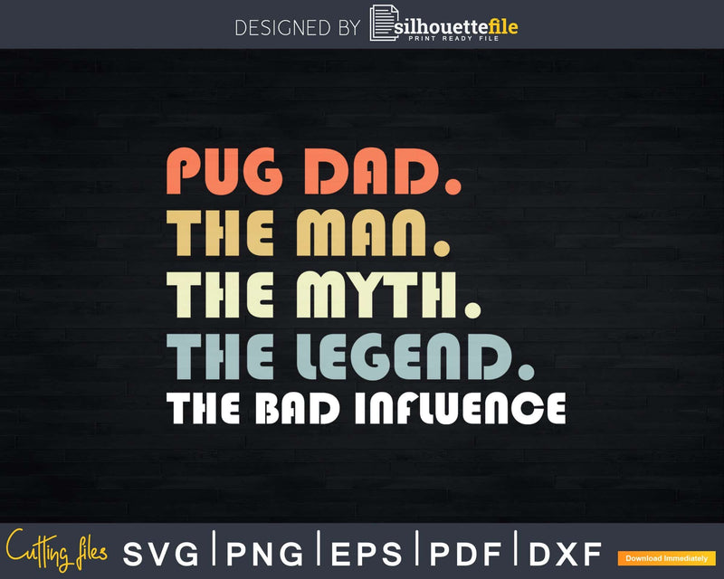 Pug dad The Man Myth Legend Bad Influence Father day Svg