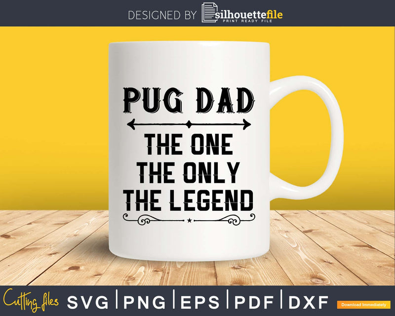 Pug dad The One Only Legend Fathers Day Svg Design Cut Files