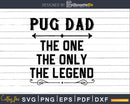Pug dad The One Only Legend Fathers Day Svg Design Cut Files