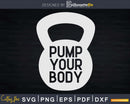 Pump Your Body Kettlebell Svg Dxf Cut Files
