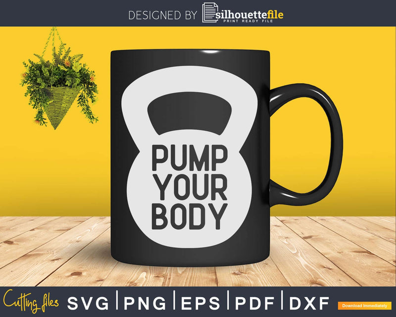 Pump Your Body Kettlebell Svg Dxf Cut Files