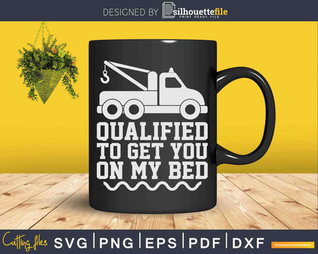 Qualified To Get You On My Bed Tow Truck Driver Svg Dxf Png