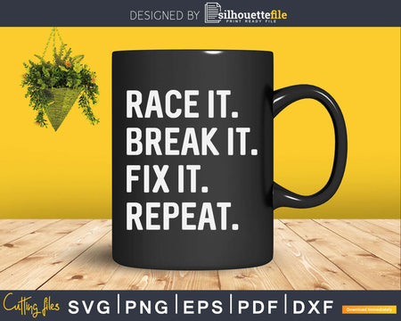 Race It Break Fix Repeat Funny Hilarious Shirt Svg Design