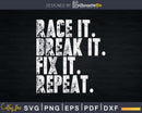 Race It Break Fix Repeat Funny Hilarious Shirt Svg Design