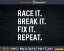 Race It Break Fix Repeat Funny Hilarious Shirt Svg Design