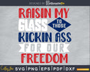 Raisin My Glass to Those Kickin Ass for our Freedom 4th