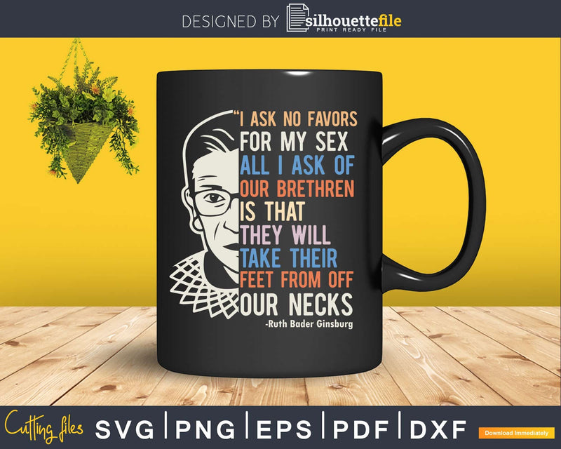 RBG Quote I Ask No Favor For My Sex Feminist Shirt Svg Png