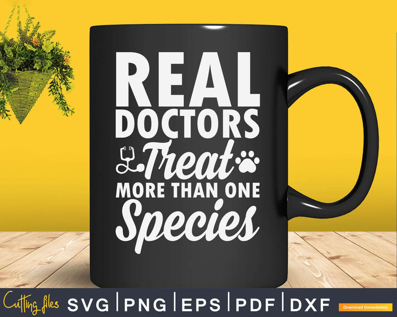 Real Doctors Treat More Than One Species Svg Png Cricut