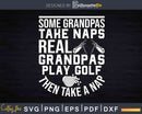 Real Grandpas Play Golf Best Grandpa Golfer Svg Dxf Png Cut