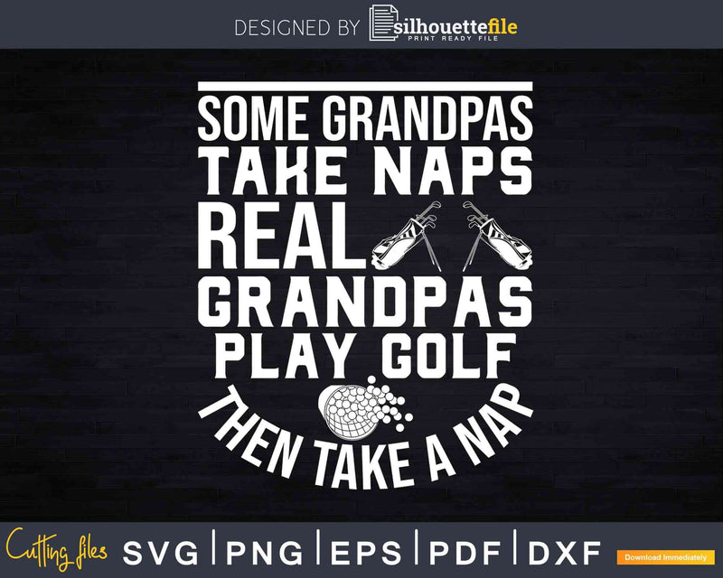 Real Grandpas Play Golf Best Grandpa Golfer Svg Dxf Png Cut