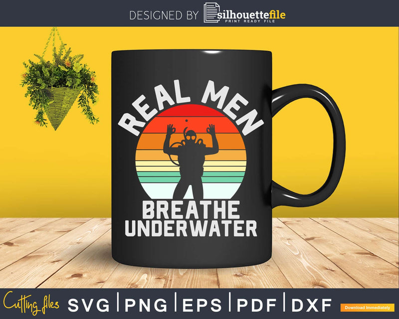 Real Men Breathe Underwater Vintage Funny Scuba Diving Svg