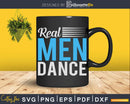 Real Men Dance Fun Male Ballet Dancers Svg Dxf Cricut Cut