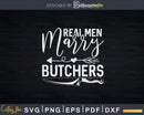 Real Men Marry Butchers Vintage Funny Butcher Svg T-shirt