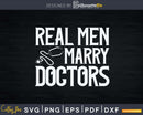 Real Men Marry Doctors Physician Wife Medical Svg Png Dxf