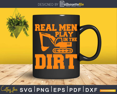 Real Men Play In The Dirt Svg Dxf Png Cut Files