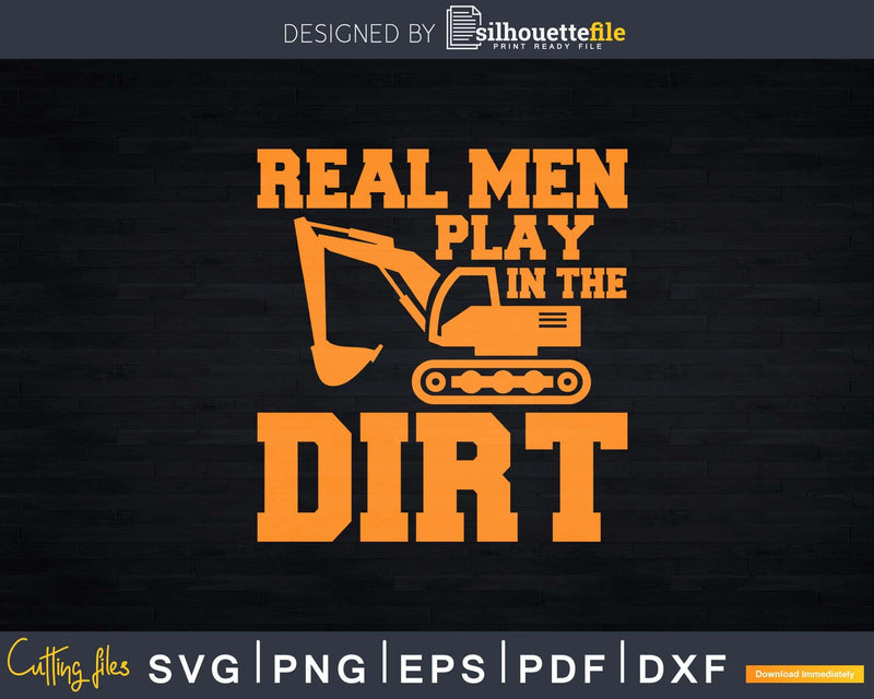 Real Men Play In The Dirt Svg Dxf Png Cut Files