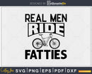Real Men Ride Fatties funny Fat Bike Mountain svg
