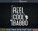 reel cool babbo Fishing Rod Fisherman Fathers day Svg