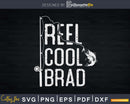 Reel cool Brad Fishing Rod Fisherman Fathers day Svg