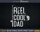 reel cool Dad Fishing Rod Fisherman Fathers day Svg T-shirt