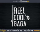Reel cool Gaga Fishing Rod Fisherman Fathers day Svg