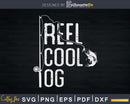 Reel cool OG Fishing Rod Fisherman Fathers day Svg T-shirt