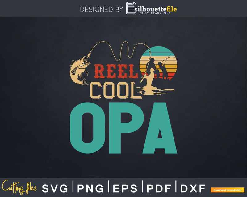 Reel Cool Opa Fishing Svg Dxf Cricut Files