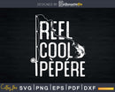 Reel cool Pepere Fishing Rod Fisherman Fathers day Svg