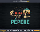 Reel cool Pepere Fishing T-Shirt Design Fathers Day Svg Cut