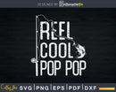Reel cool Pop Fishing Rod Fisherman Fathers day Svg T-shirt