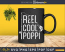 reel cool Poppi Fishing Rod Fisherman Fathers day Svg
