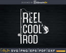 Reel cool Rod Fishing Fisherman Fathers day Svg T-shirt