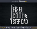 Reel cool Step Dad Fishing Rod Fisherman Fathers day Svg